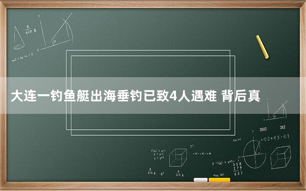 大连一钓鱼艇出海垂钓已致4人遇难 背后真相实在令人震惊