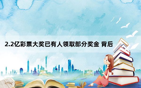 2.2亿彩票大奖已有人领取部分奖金 背后真相实在令人震惊